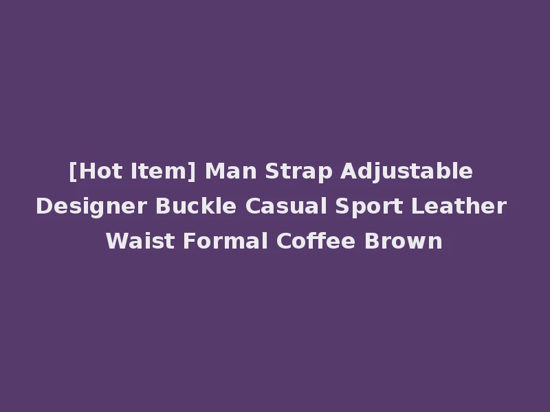 [Hot Item] Man Strap Adjustable Designer Buckle Casual Sport Leather Waist Formal Coffee Brown