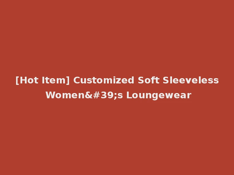 [Hot Item] Customized Soft Sleeveless Women's Loungewear