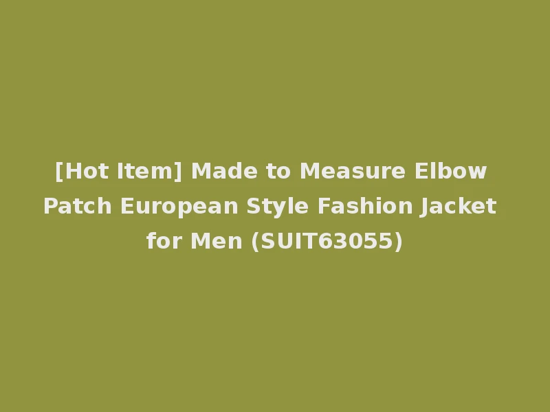[Hot Item] Made to Measure Elbow Patch European Style Fashion Jacket for Men (SUIT63055)