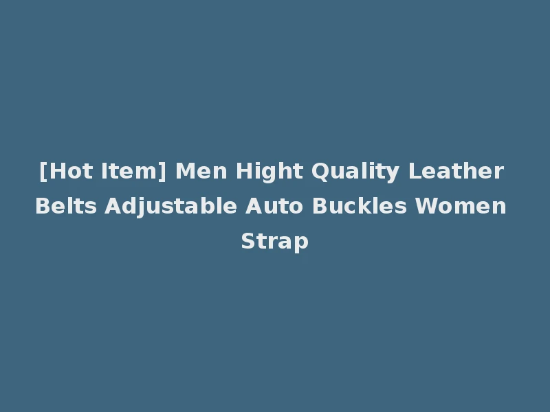 [Hot Item] Men Hight Quality Leather Belts Adjustable Auto Buckles Women Strap