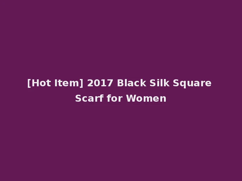 [Hot Item] 2017 Black Silk Square Scarf for Women