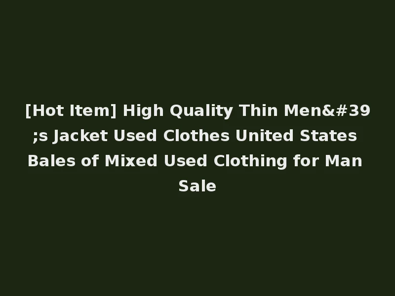 [Hot Item] High Quality Thin Men's Jacket Used Clothes United States Bales of Mixed Used Clothing for Man Sale