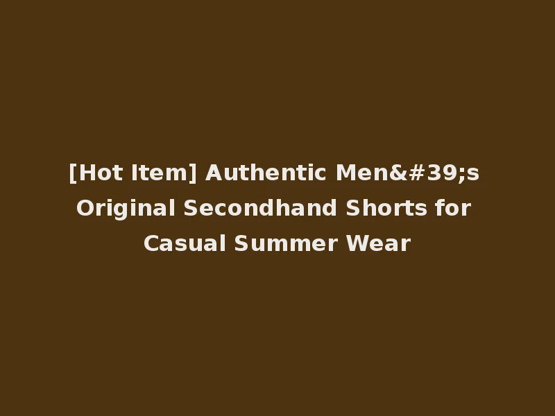 [Hot Item] Authentic Men's Original Secondhand Shorts for Casual Summer Wear
