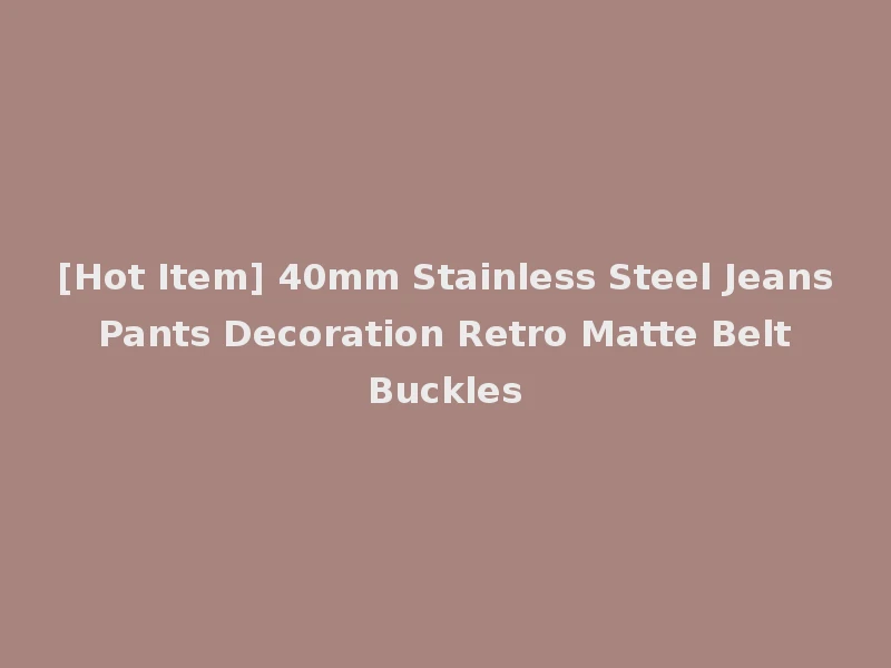[Hot Item] 40mm Stainless Steel Jeans Pants Decoration Retro Matte Belt Buckles