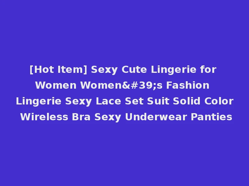 [Hot Item] Sexy Cute Lingerie for Women Women's Fashion Lingerie Sexy Lace Set Suit Solid Color Wireless Bra Sexy Underwear Panties