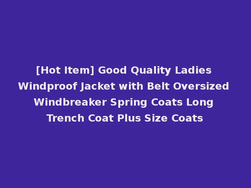 [Hot Item] Good Quality Ladies Windproof Jacket with Belt Oversized Windbreaker Spring Coats Long Trench Coat Plus Size Coats