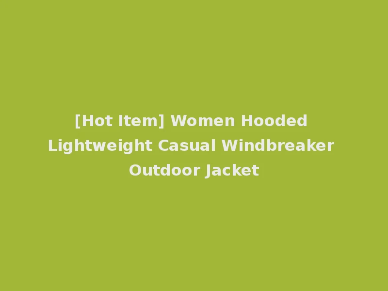 [Hot Item] Women Hooded Lightweight Casual Windbreaker Outdoor Jacket