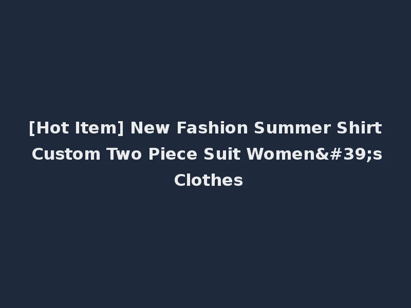 [Hot Item] New Fashion Summer Shirt Custom Two Piece Suit Women's Clothes
