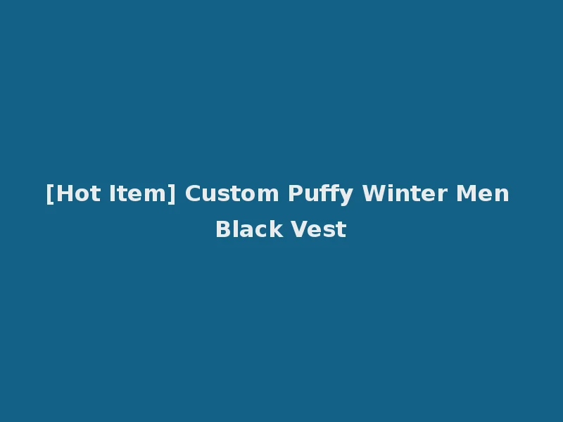 [Hot Item] Custom Puffy Winter Men Black Vest