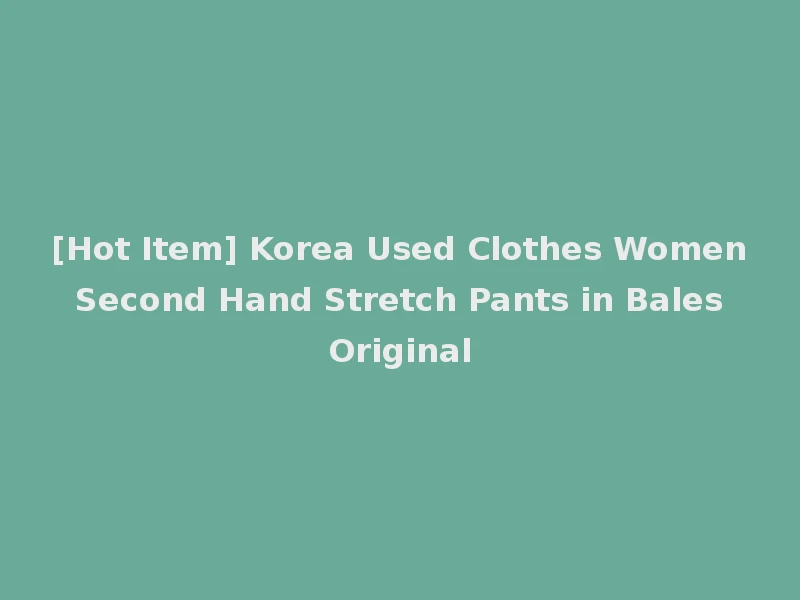 [Hot Item] Korea Used Clothes Women Second Hand Stretch Pants in Bales Original