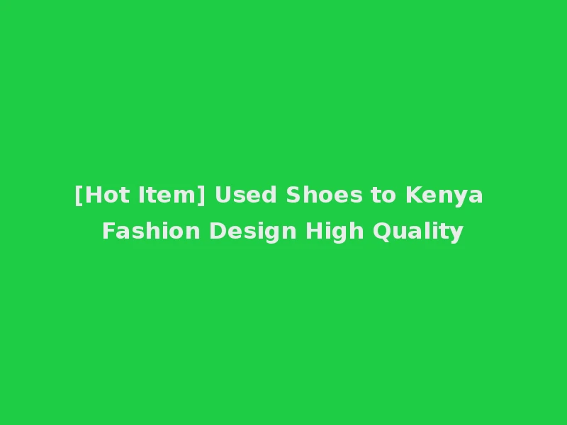 [Hot Item] Used Shoes to Kenya Fashion Design High Quality