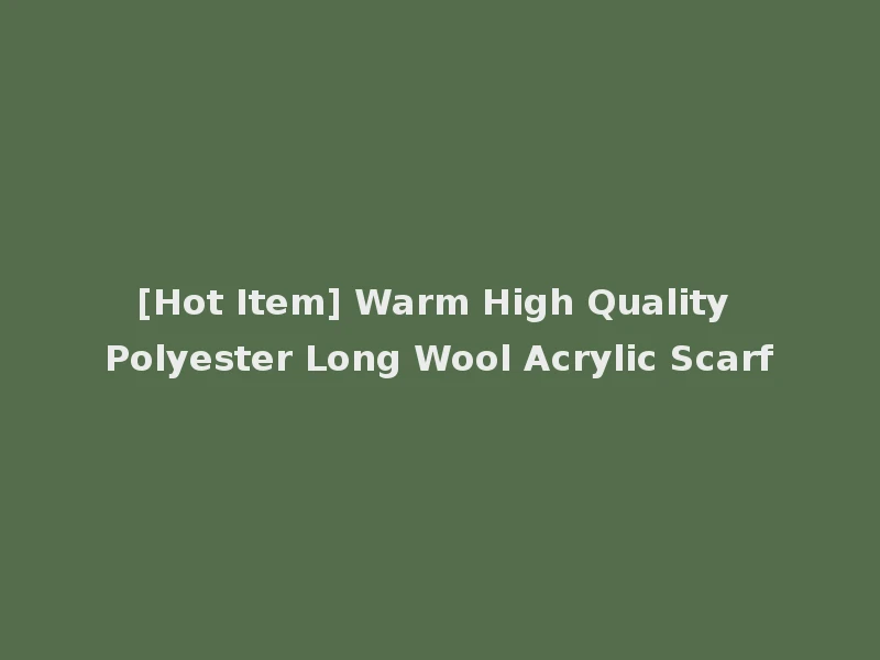 [Hot Item] Warm High Quality Polyester Long Wool Acrylic Scarf
