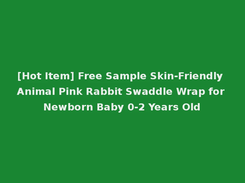 [Hot Item] Free Sample Skin-Friendly Animal Pink Rabbit Swaddle Wrap for Newborn Baby 0-2 Years Old