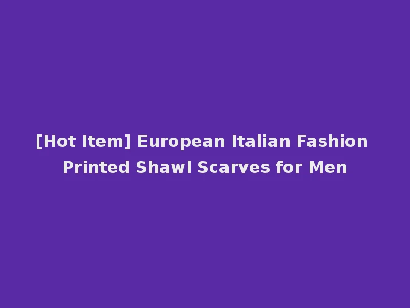 [Hot Item] European Italian Fashion Printed Shawl Scarves for Men