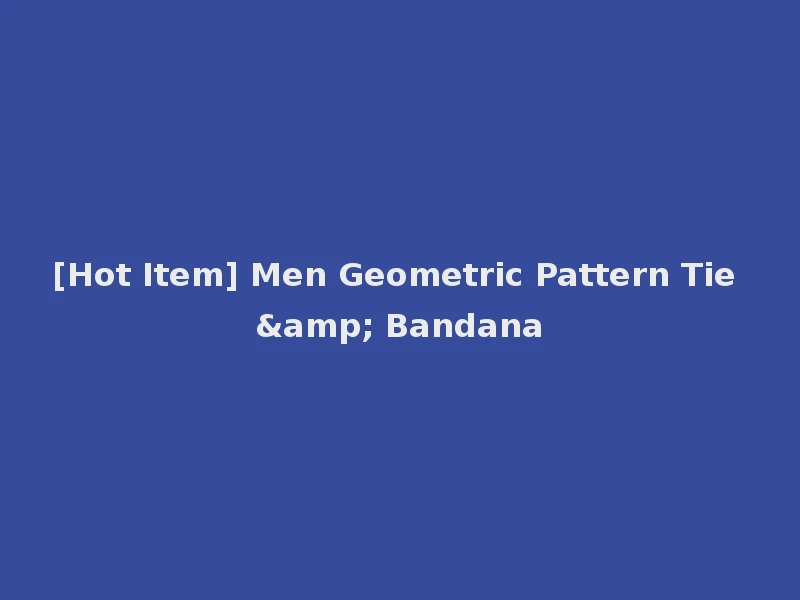 [Hot Item] Men Geometric Pattern Tie & Bandana
