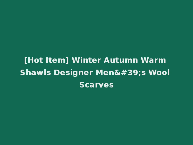 [Hot Item] Winter Autumn Warm Shawls Designer Men's Wool Scarves