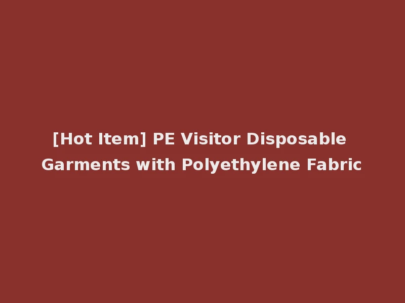 [Hot Item] PE Visitor Disposable Garments with Polyethylene Fabric