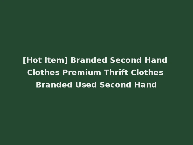 [Hot Item] Branded Second Hand Clothes Premium Thrift Clothes Branded Used Second Hand