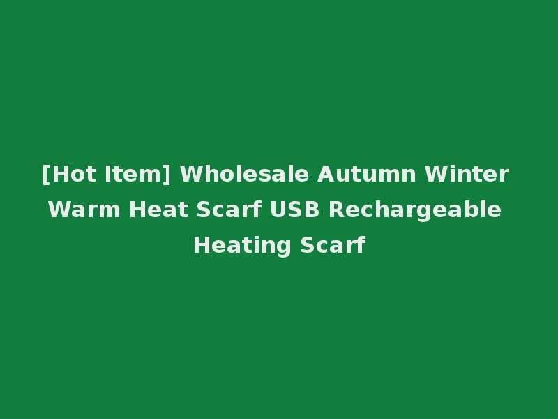 [Hot Item] Wholesale Autumn Winter Warm Heat Scarf USB Rechargeable Heating Scarf