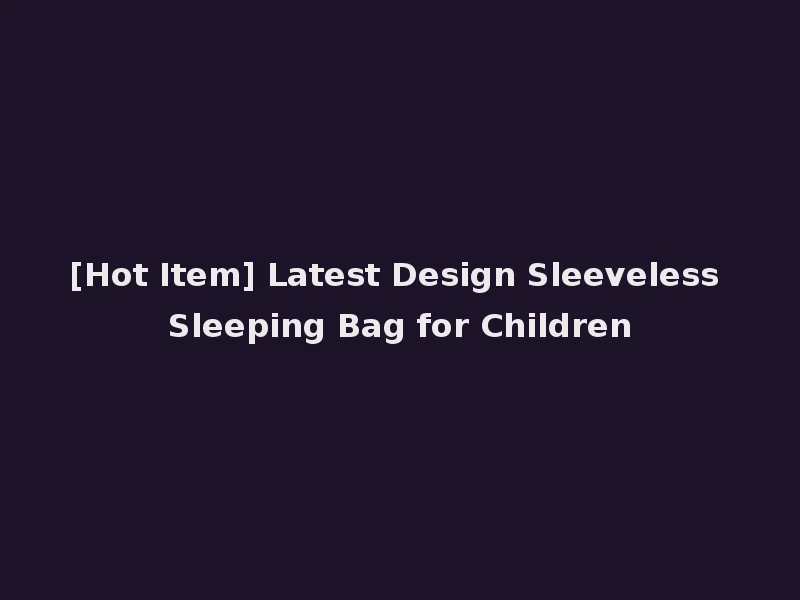 [Hot Item] Latest Design Sleeveless Sleeping Bag for Children