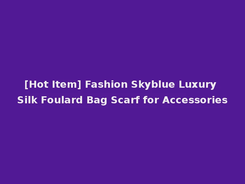 [Hot Item] Fashion Skyblue Luxury Silk Foulard Bag Scarf for Accessories