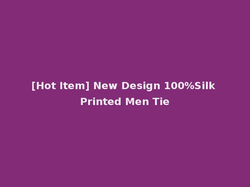 [Hot Item] New Design 100%Silk Printed Men Tie