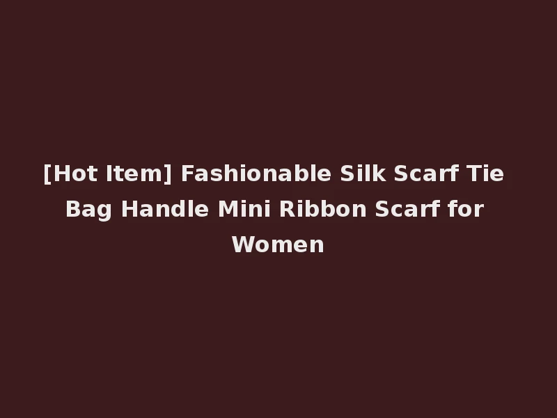 [Hot Item] Fashionable Silk Scarf Tie Bag Handle Mini Ribbon Scarf for Women