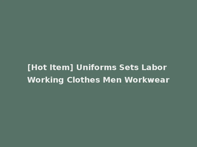 [Hot Item] Uniforms Sets Labor Working Clothes Men Workwear