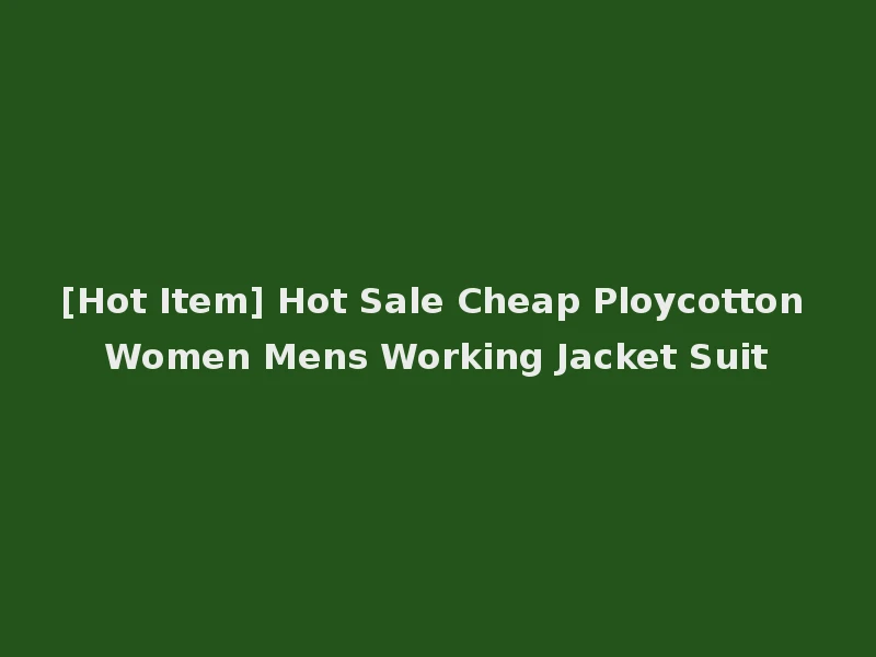 [Hot Item] Hot Sale Cheap Ploycotton Women Mens Working Jacket Suit