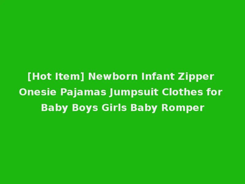 [Hot Item] Newborn Infant Zipper Onesie Pajamas Jumpsuit Clothes for Baby Boys Girls Baby Romper