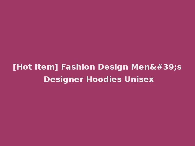 [Hot Item] Fashion Design Men's Designer Hoodies Unisex