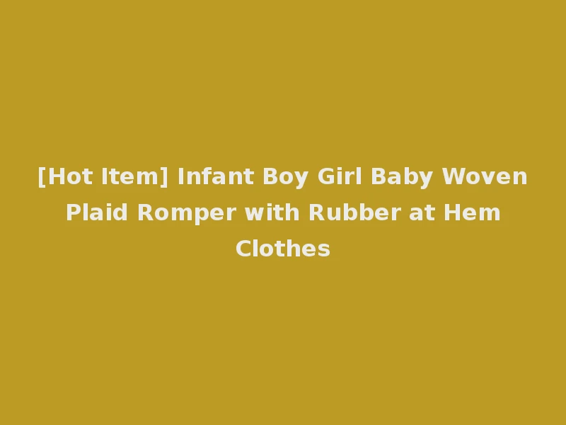 [Hot Item] Infant Boy Girl Baby Woven Plaid Romper with Rubber at Hem Clothes