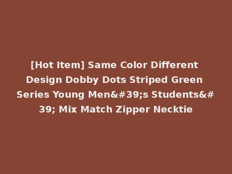 [Hot Item] Same Color Different Design Dobby Dots Striped Green Series Young Men's Students' Mix Match Zipper Necktie