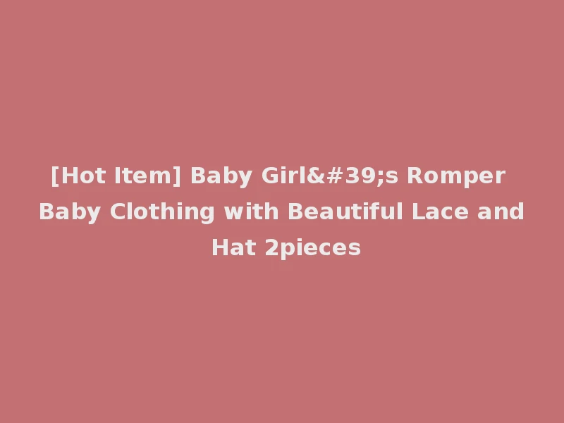 [Hot Item] Baby Girl's Romper Baby Clothing with Beautiful Lace and Hat 2pieces