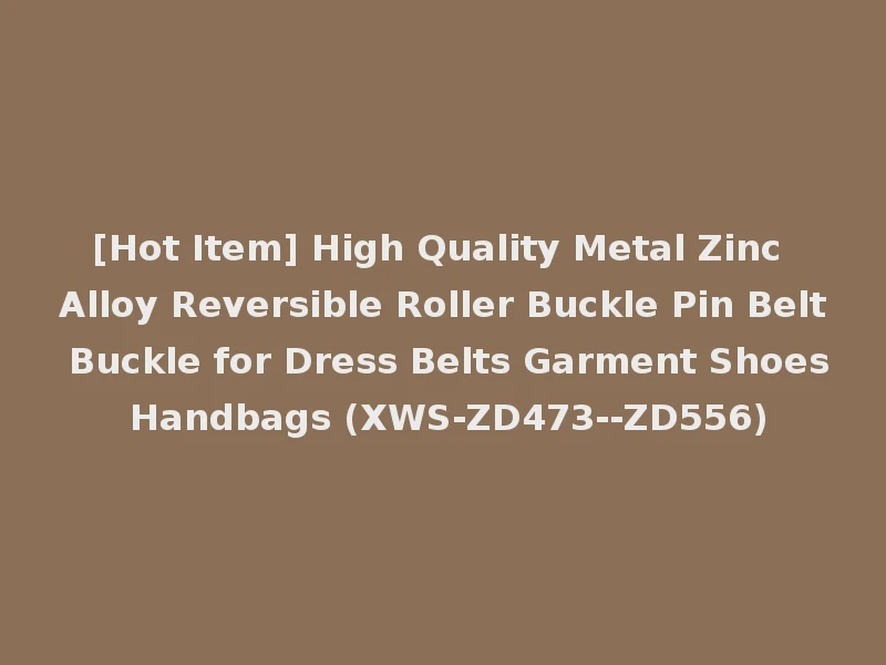 [Hot Item] High Quality Metal Zinc Alloy Reversible Roller Buckle Pin Belt Buckle for Dress Belts Garment Shoes Handbags (XWS-ZD473--ZD556)