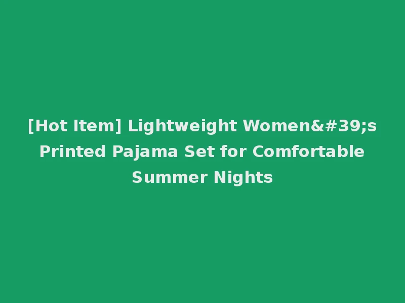[Hot Item] Lightweight Women's Printed Pajama Set for Comfortable Summer Nights