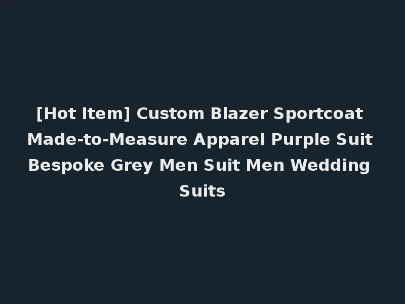[Hot Item] Custom Blazer Sportcoat Made-to-Measure Apparel Purple Suit Bespoke Grey Men Suit Men Wedding Suits