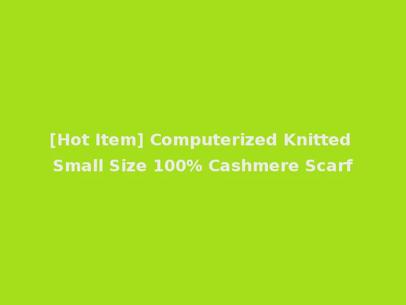 [Hot Item] Computerized Knitted Small Size 100% Cashmere Scarf