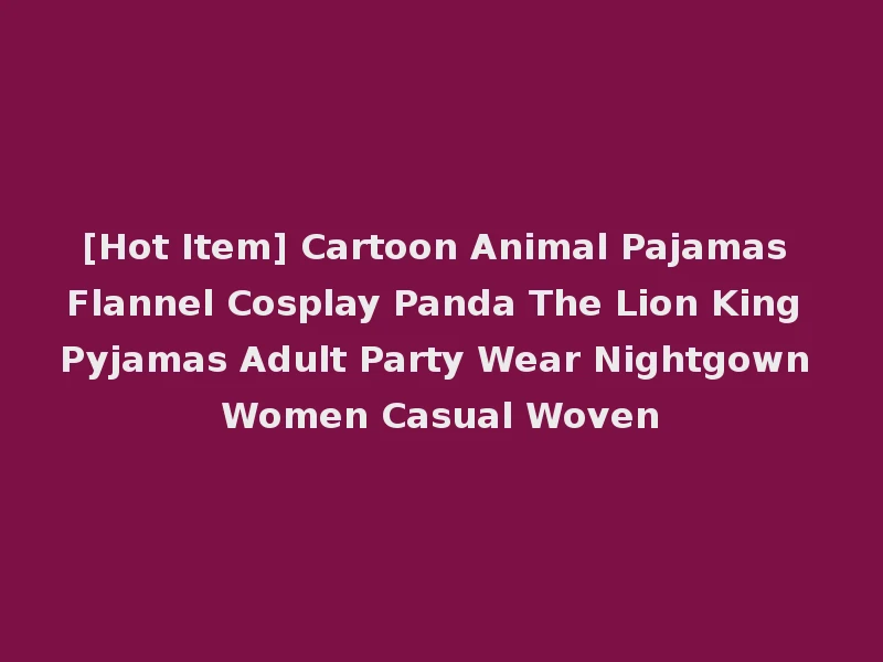 [Hot Item] Cartoon Animal Pajamas Flannel Cosplay Panda The Lion King Pyjamas Adult Party Wear Nightgown Women Casual Woven