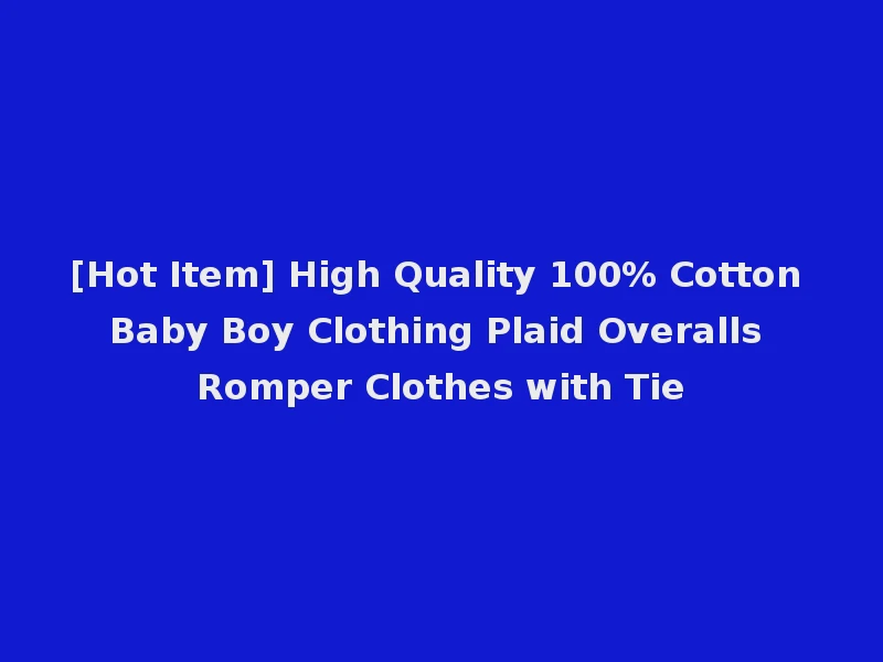 [Hot Item] High Quality 100% Cotton Baby Boy Clothing Plaid Overalls Romper Clothes with Tie