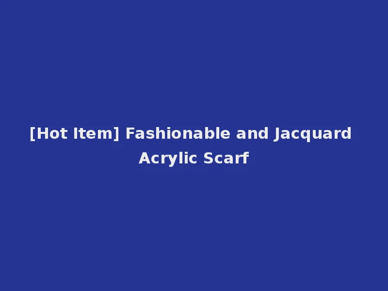 [Hot Item] Fashionable and Jacquard Acrylic Scarf