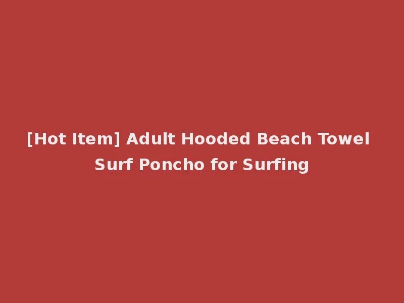 [Hot Item] Adult Hooded Beach Towel Surf Poncho for Surfing