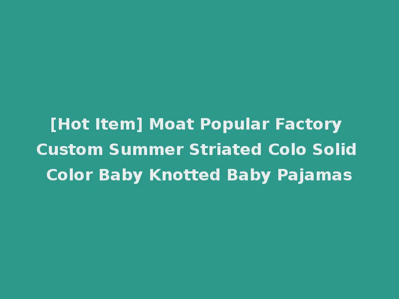 [Hot Item] Moat Popular Factory Custom Summer Striated Colo Solid Color Baby Knotted Baby Pajamas