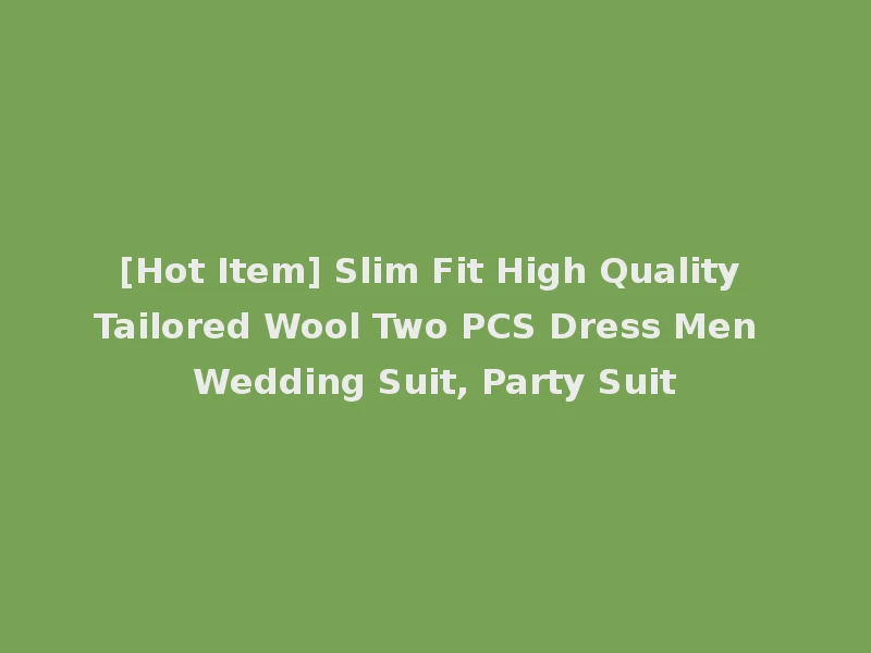 [Hot Item] Slim Fit High Quality Tailored Wool Two PCS Dress Men Wedding Suit, Party Suit