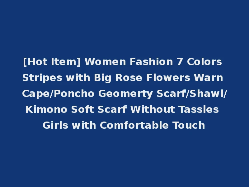 [Hot Item] Women Fashion 7 Colors Stripes with Big Rose Flowers Warn Cape/Poncho Geomerty Scarf/Shawl/Kimono Soft Scarf Without Tassles Girls with Comfortable Touch
