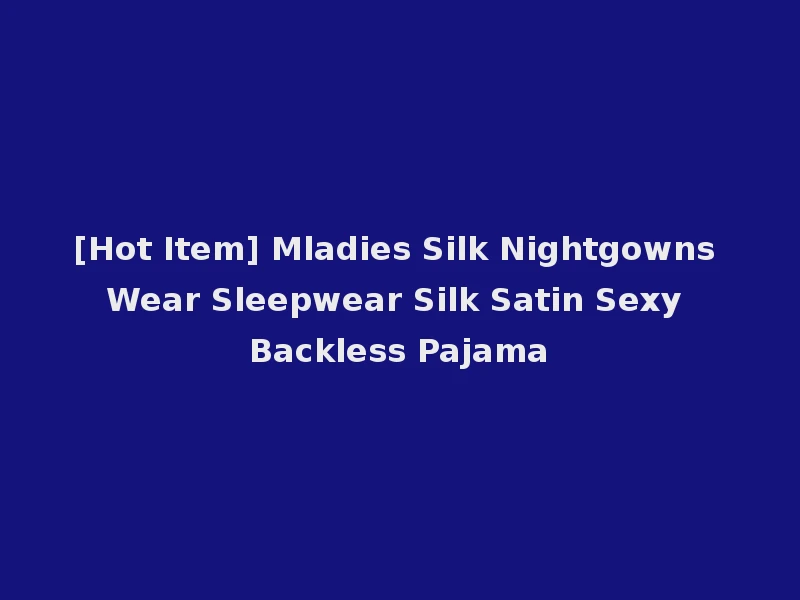 [Hot Item] Mladies Silk Nightgowns Wear Sleepwear Silk Satin Sexy Backless Pajama
