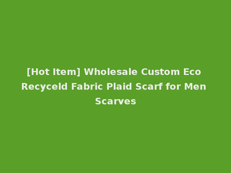 [Hot Item] Wholesale Custom Eco Recyceld Fabric Plaid Scarf for Men Scarves