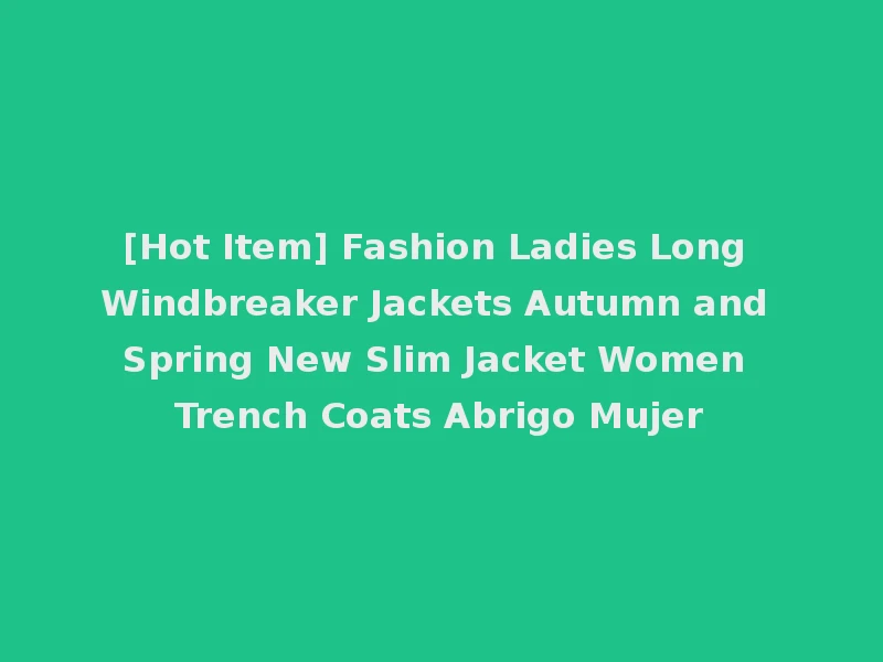 [Hot Item] Fashion Ladies Long Windbreaker Jackets Autumn and Spring New Slim Jacket Women Trench Coats Abrigo Mujer