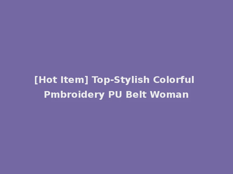 [Hot Item] Top-Stylish Colorful Pmbroidery PU Belt Woman