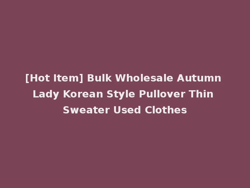 [Hot Item] Bulk Wholesale Autumn Lady Korean Style Pullover Thin Sweater Used Clothes